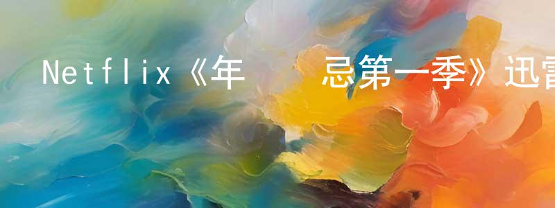 陳洪流發布Netflix《年輕無忌第一季》迅雷下載/在線觀看/百度云-都市/情感-美劇天堂